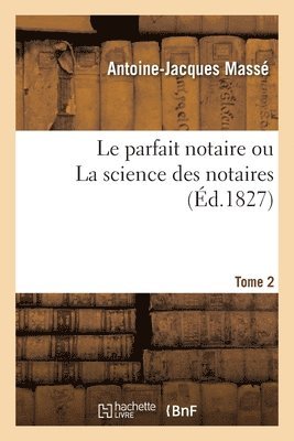 Antoine-Jacques Massé - Le Parfait Notaire Ou La Science Des Notaires. Tome 2, Häftad. Tillgänglighet: Lägg i varukorg