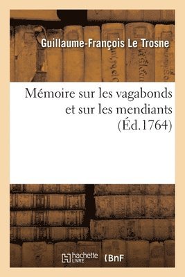 Guillaume-François Le Trosne - Mémoire Sur Les Vagabonds Et Sur Les Mendiants, Häftad