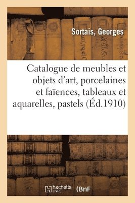 Catalogue de meubles et objets d'art anciens et modernes, porcelaines et faïences anciennes