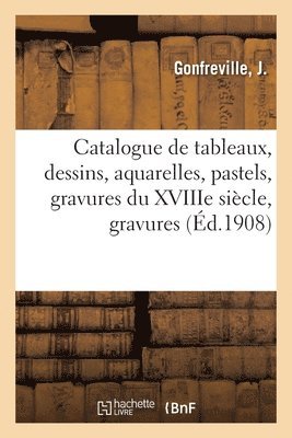 J Gonfreville - Catalogue de Tableaux, Dessins, Aquarelles, Pastels, Gravures Du Xviiie Siècle, Gravures, Häftad