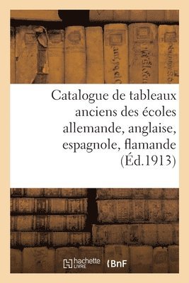 Catalogue de tableaux anciens des écoles allemande, anglaise, espagnole, flamande, française