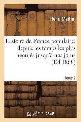 Histoire de France populaire, depuis les temps les plus reculés jusqu'à nos jours. Tome 7