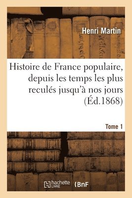 Histoire de France populaire, depuis les temps les plus reculés jusqu'à nos jours. Tome 1