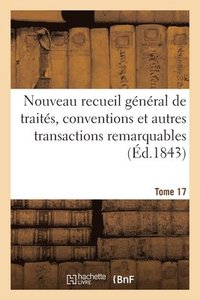 Nouveau Recueil Général de Traités, Conventions Et Autres Transactions Remarquables. Tome 17