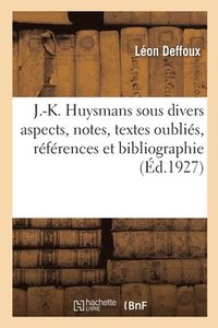 J.-K. Huysmans Sous Divers Aspects, Notes, Textes Oublis, Rfrences Et Bibliographie
