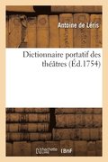 Dictionnaire Portatif Des Thtres, Contenant l'Origine Des Diffrens Thtres de Paris