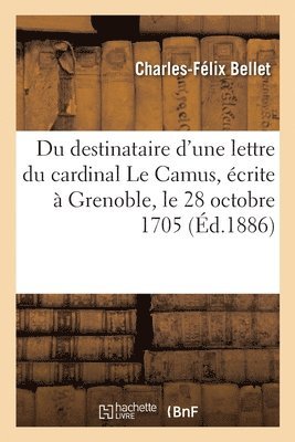 Charles-Félix Bellet - Du Destinataire d'Une Lettre Du Cardinal Le Camus, Écrite À Grenoble, Le 28 Octobre 1705, Häftad