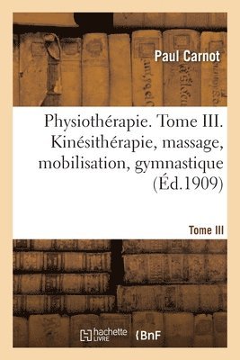 Paul Carnot, Georges Dagron, Charles Ducroquet - Physiothérapie. Tome III. Kinésithérapie, Massage, Mobilisation, Gymnastique, Häftad