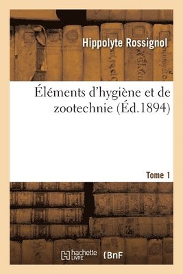 Éléments d'hygiène et de zootechnie. Tome 1