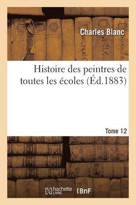 Charles Blanc, Marius Chaumelin, Georges Edouard Lafenestre - Histoire des peintres de toutes les écoles. Tome 12, Häftad