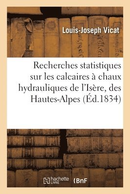 Louis-Joseph Vicat - Recherches statistiques sur les calcaires à chaux hydrauliques de l'Isère, Hautes et Basses-Alpes, Häftad