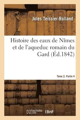 Jules Teissier-Rolland, Victor Dumay - Histoire des eaux de Nîmes et de l'aqueduc romain du Gard. Tome 2. Partie 4, Häftad. Tillgänglighet: Lägg i varukorg