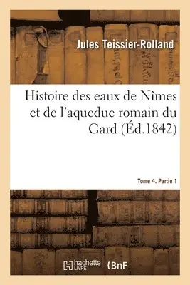 Jules Teissier-Rolland, Victor Dumay - Histoire des eaux de Nîmes et de l'aqueduc romain du Gard. Tome 4. Partie 1, Häftad. Tillgänglighet: Lägg i varukorg