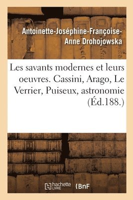 Antoinette-Joséphine-Françoise-Anne Drohojowska - Les Savants Modernes Et Leurs Oeuvres. Cassini, Arago, Le Verrier, Puiseux, Astronomie, Häftad