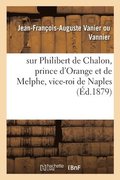 Notice Historique Et Gnalogique Sur Philibert de Chalon, Prince d'Orange Et de Melphe