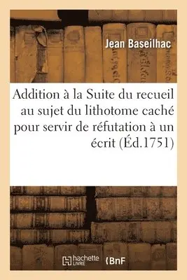 Jean Baseilhac - Addition à la Suite du recueil au sujet du lithotome caché pour servir de réfutation à un écrit, Häftad. Tillgänglighet: Lägg i varukorg