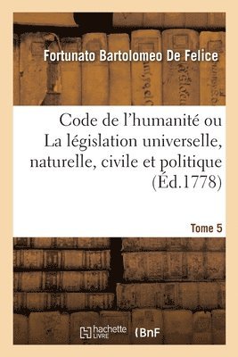 Fortunato Bartolomeo de Felice - Code de l'Humanité Ou La Législation Universelle, Naturelle, Civile Et Politique. Tome 5, Häftad. Tillgänglighet: Lägg i varukorg