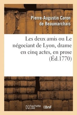 Pierre-Augustin Beaumarchais - Les Deux Amis Ou Le Négociant de Lyon, Drame En Cinq Actes, En Prose, Häftad
