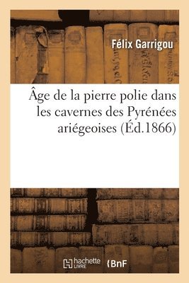 Félix Garrigou, Henri Filhol - Âge de la pierre polie dans les cavernes des Pyrénées ariégeoises, Häftad. Tillgänglighet: Lägg i varukorg
