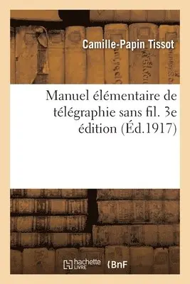 Camille-Papin Tissot - Manuel élémentaire de télégraphie sans fil. 3e édition, Häftad. Tillgänglighet: Lägg i varukorg