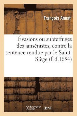 François Annat, René de Ceriziers - Évasions ou subterfuges des jansénistes, contre la sentence rendue par le Saint-Siège, Häftad