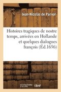 Histoires Tragiques de Nostre Temps, Arrivees En Hollande Et Quelques Dialogues Francois