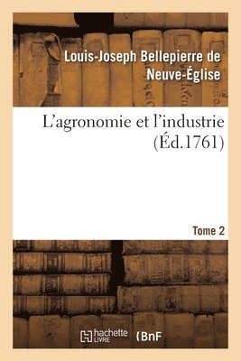 Louis-Jose Bellepierre de Neuve-Église, Jacques-Philibert Rousselot de Surgy, Antoine-Jean Mélin - L'agronomie et l'industrie. Tome 2, Häftad