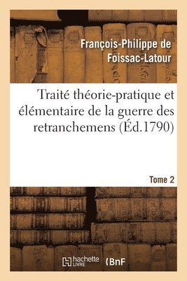 François-Philippe de Foissac-LaTour - Traité Théorie-Pratique Et Élémentaire de la Guerre Des Retranchemens. Tome 2, Häftad