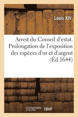 Louis XIV, Conseil d'Etat - Arrest du Conseil d'estat, portant continuation et prolongation de l'exposition des espèces d'or, Häftad