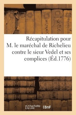 Louis-François-Armand de Vig Richelieu - Récapitulation pour M. le maréchal de Richelieu contre le sieur Vedel et ses complices, Häftad