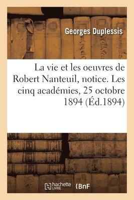 Georges Duplessis, Institut de France - Vie et oeuvres de Robert Nanteuil, notice. Les cinq académies, séance annuelle, 25 octobre 1894, Häftad
