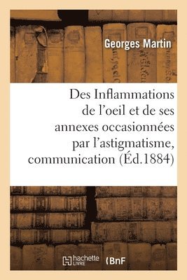 Georges Martin - Des Inflammations de l'oeil et de ses annexes occasionnées par l'astigmatisme, communication, Häftad