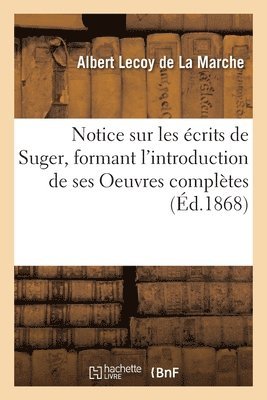 Albert Lecoy de la Marche - Notice sur les écrits de Suger, formant l'introduction de ses Oeuvres complètes, Häftad