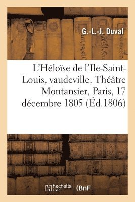 Georges-Louis-Jacques Duval, Théophile Marion Dumersan - L'Héloïse de l'Ile-Saint-Louis, vaudeville. Théâtre Montansier, Paris, 17 décembre 1805, Häftad