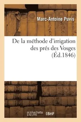 Marc-Antoine Puvis - De la méthode d'irrigation des prés des Vosges, Häftad. Tillgänglighet: Lägg i varukorg