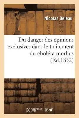Nicolas Deleau - Du danger des opinions exclusives dans le traitement du choléra-morbus, Häftad. Tillgänglighet: Lägg i varukorg