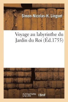 Simon-Nicolas-Henri Linguet - Voyage au labyrinthe du Jardin du Roi, Häftad