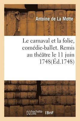 Antoine de la Motte - carnaval et la folie, comédie-ballet. Remis au théâtre le 11 juin 1748, Häftad