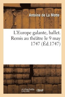 Antoine de la Motte - L'Europe galante, ballet. Remis au théâtre le 9 may 1747, Häftad