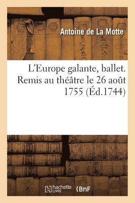 Antoine de la Motte - L'Europe galante, ballet. Remis au théâtre le 26 août 1755, Häftad