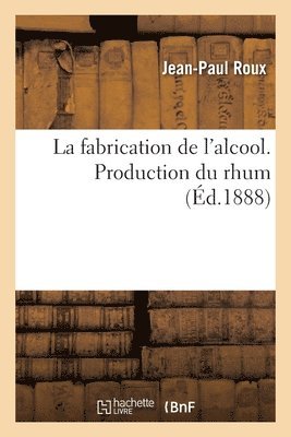 Jean-Paul Roux - Fabrication de l'Alcool. Production Du Rhum, Häftad