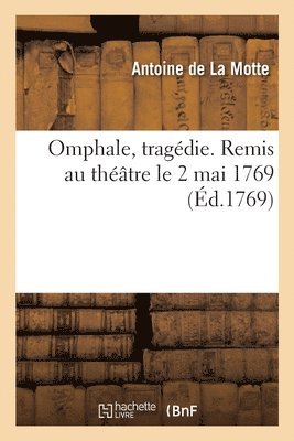 Antoine de la Motte - Omphale, tragédie. Remis au théâtre le 2 mai 1769, Häftad