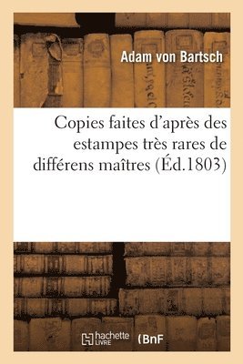 Bartsch-A, Adam Von Bartsch - Copies faites d'après des estampes très rares de différens maîtres, Häftad