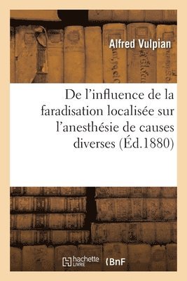 Alfred Vulpian - De l'influence de la faradisation localisée sur l'anesthésie de causes diverses, Häftad