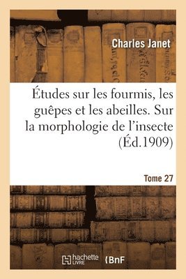 Charles Janet - Études Sur Les Fourmis, Les Guêpes Et Les Abeilles. Tome 27. Sur La Morphologie de l'Insecte, Häftad