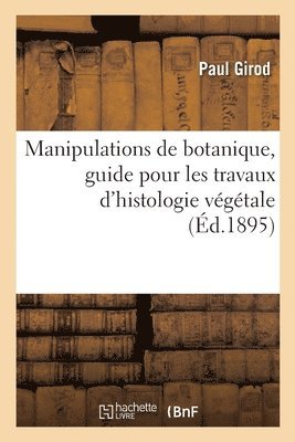 Paul Girod - Manipulations de botanique, guide pour les travaux d'histologie végétale, Häftad