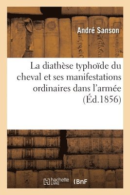 André Sanson - diathèse typhoïde du cheval et ses manifestations ordinaires dans l'armée, Häftad
