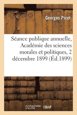 Georges Picot - Séance publique annuelle, Académie des sciences morales et politiques, 2 décembre 1899, Häftad