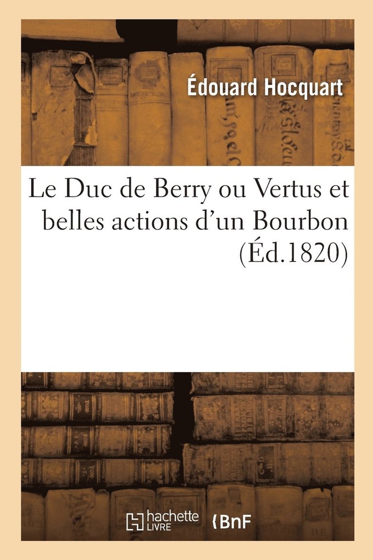 Duc de Berry ou Vertus et belles actions d'un Bourbon
