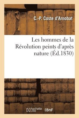 Charles-Pierre Coste d'Arnobat - Les Hommes de la Révolution Peints d'Après Nature, Häftad